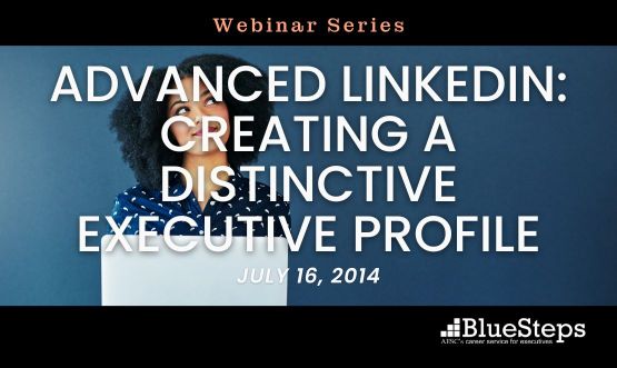 Advanced LinkedIn: Creating A Distinctive Executive Profile