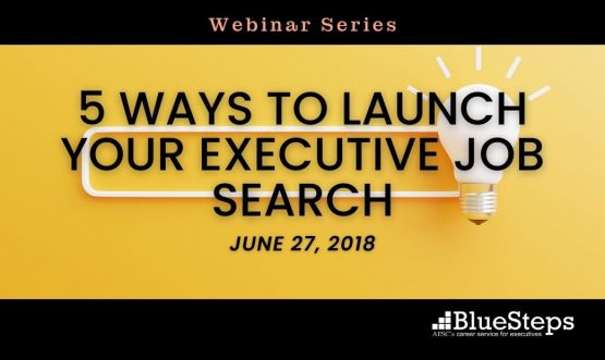 5 Ways to Launch Your Executive Job Search