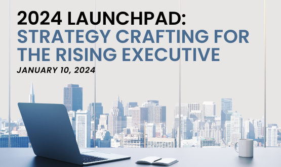 2024 Launchpad: Strategy Crafting for the Rising Executive 