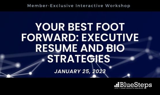 Your Best Foot Forward: Executive Resume and Bio Strategies 