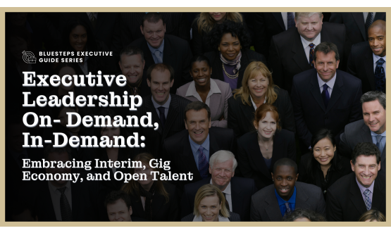 Executive Leadership On-Demand, In-Demand: Embracing Interim, Gig Economy, and Open Talent